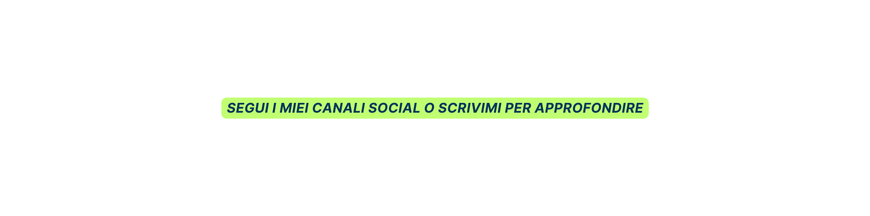 SEGUI I MIEI CANALI SOCIAL O SCRIVIMI PER APPROFONDIRE